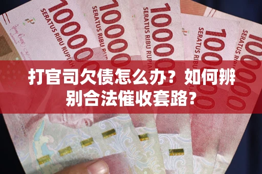 北京打官司欠债怎么办？如何辨别合法催收套路？