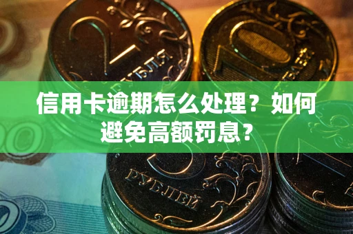 北京信用卡逾期怎么处理？如何避免高额罚息？