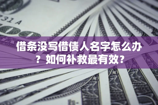 北京借条没写借债人名字怎么办？如何补救最有效？