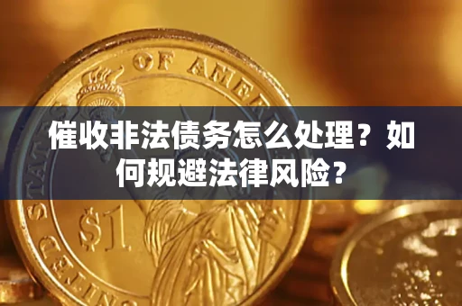 北京催收非法债务怎么处理？如何规避法律风险？