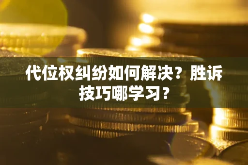 北京代位权纠纷如何解决？胜诉技巧哪学习？
