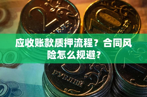 北京应收账款质押流程？合同风险怎么规避？