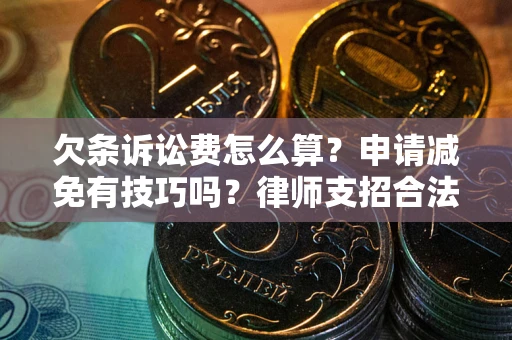 北京欠条诉讼费怎么算？申请减免有技巧吗？律师支招合法省钱