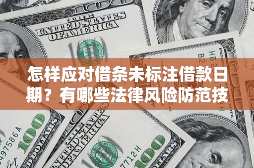 北京怎样应对借条未标注借款日期？有哪些法律风险防范技巧？