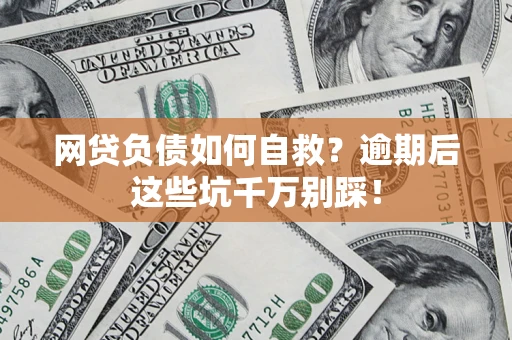 北京网贷负债如何自救？逾期后这些坑千万别踩！