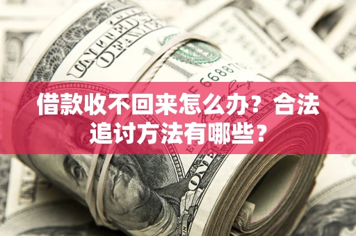 北京借款收不回来怎么办？合法追讨方法有哪些？