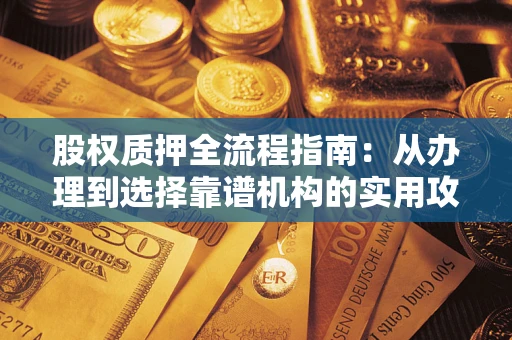 北京股权质押全流程指南：从办理到选择靠谱机构的实用攻略