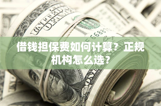 北京借钱担保费如何计算？正规机构怎么选？