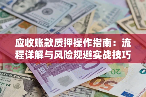 北京应收账款质押操作指南：流程详解与风险规避实战技巧