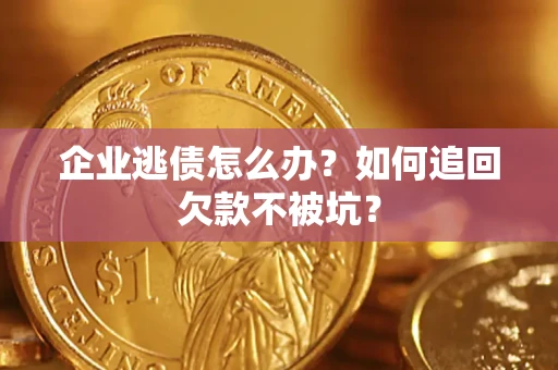 北京企业逃债怎么办？如何追回欠款不被坑？