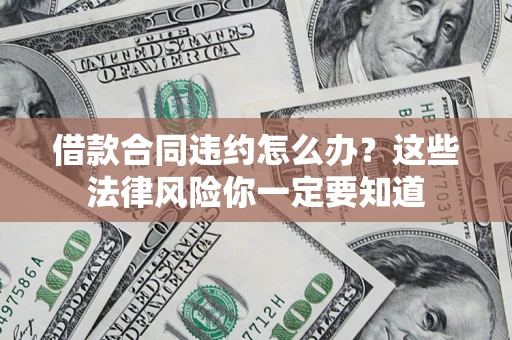 北京借款合同违约怎么办？这些法律风险你一定要知道