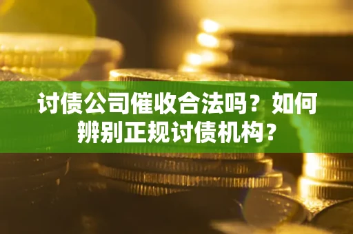北京讨债公司催收合法吗？如何辨别正规讨债机构？