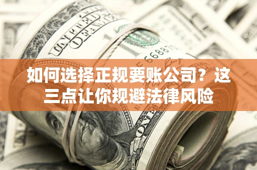 北京如何选择正规要账公司？这三点让你规避法律风险