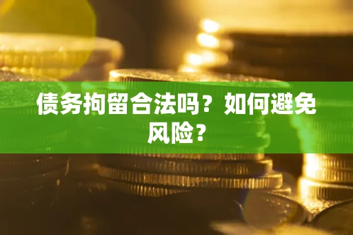 北京债务拘留合法吗？如何避免风险？