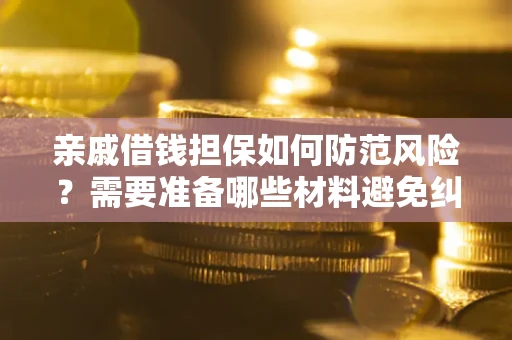 北京亲戚借钱担保如何防范风险？需要准备哪些材料避免纠纷？