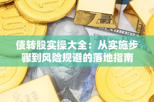 北京债转股实操大全：从实施步骤到风险规避的落地指南
