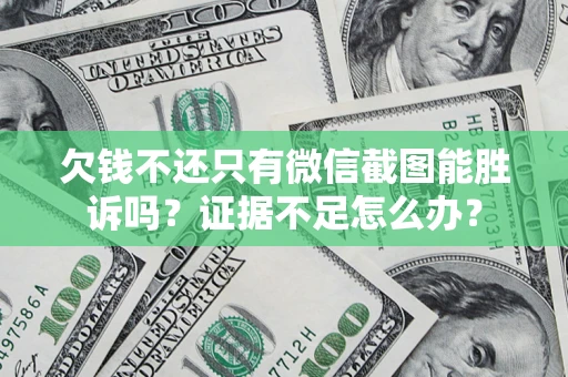 北京欠钱不还只有微信截图能胜诉吗？证据不足怎么办？