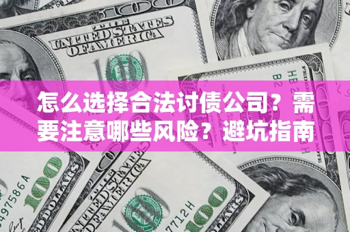 北京怎么选择合法讨债公司？需要注意哪些风险？避坑指南来了！