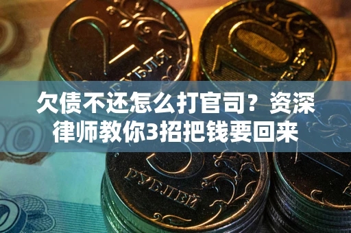北京欠债不还怎么打官司？资深律师教你3招把钱要回来