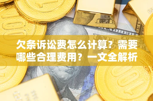 北京欠条诉讼费怎么计算？需要哪些合理费用？一文全解析