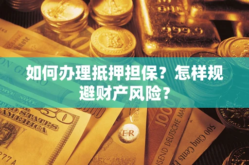 北京如何办理抵押担保？怎样规避财产风险？