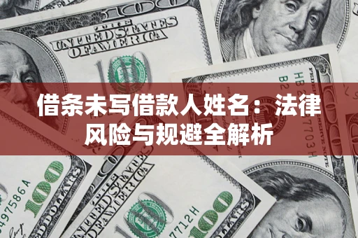 北京借条未写借款人姓名：法律风险与规避全解析