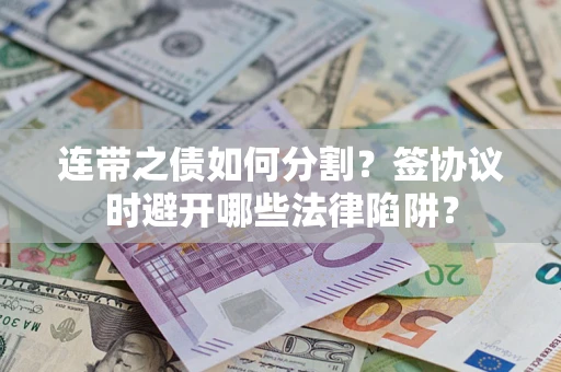 北京连带之债如何分割？签协议时避开哪些法律陷阱？