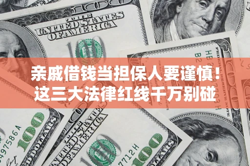 北京亲戚借钱当担保人要谨慎！这三大法律红线千万别碰