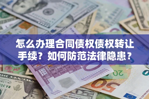 北京怎么办理合同债权债权转让手续？如何防范法律隐患？