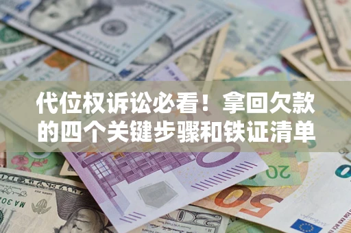 北京代位权诉讼必看！拿回欠款的四个关键步骤和铁证清单