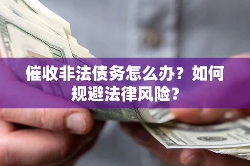 北京催收非法债务怎么办？如何规避法律风险？