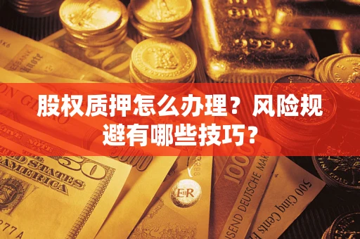 北京股权质押怎么办理？风险规避有哪些技巧？