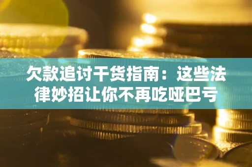 北京欠款追讨干货指南：这些法律妙招让你不再吃哑巴亏