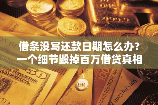 北京借条没写还款日期怎么办？一个细节毁掉百万借贷真相