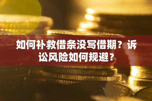 北京如何补救借条没写借期？诉讼风险如何规避？
