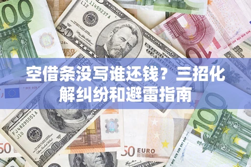 北京空借条没写谁还钱？三招化解纠纷和避雷指南
