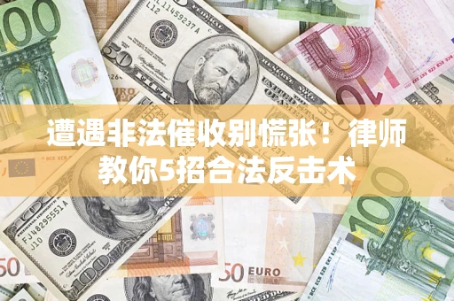 北京遭遇非法催收别慌张！律师教你5招合法反击术