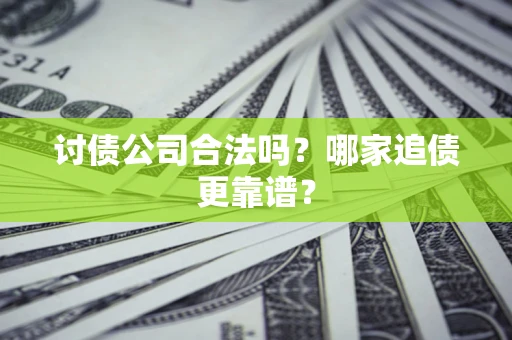 北京讨债公司合法吗？哪家追债更靠谱？
