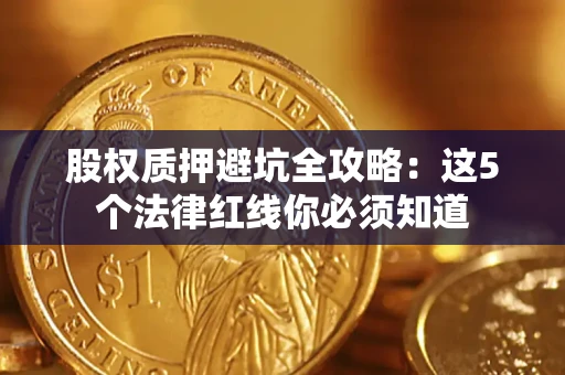 北京股权质押避坑全攻略：这5个法律红线你必须知道