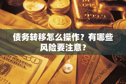 北京债务转移怎么操作？有哪些风险要注意？