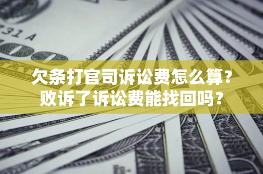 北京欠条打官司诉讼费怎么算？败诉了诉讼费能找回吗？