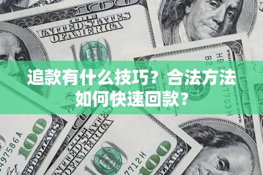 北京追款有什么技巧？合法方法如何快速回款？