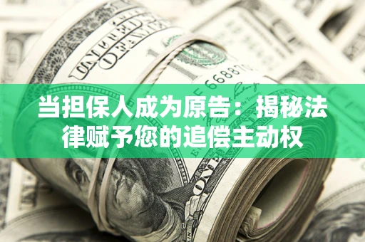 北京当担保人成为原告:揭秘法律赋予您的追偿主动权 北京当担保人成为原告:揭秘法律赋予您的追偿主动权