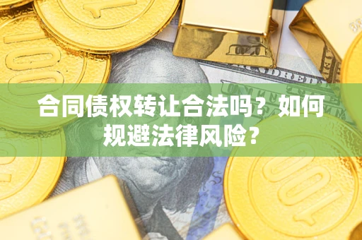 北京合同债权转让合法吗？如何规避法律风险？