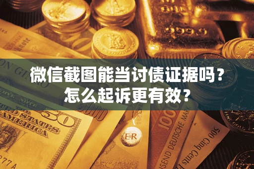北京微信截图能当讨债证据吗？怎么起诉更有效？