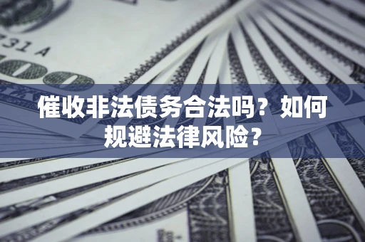 北京催收非法债务合法吗？如何规避法律风险？