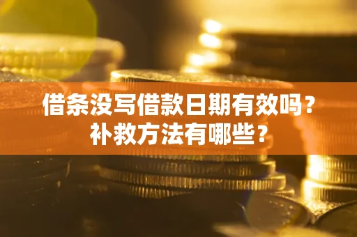 北京借条没写借款日期有效吗?补救方法有哪些? 北京借条没写借款日期有效吗?补救方法有哪些?