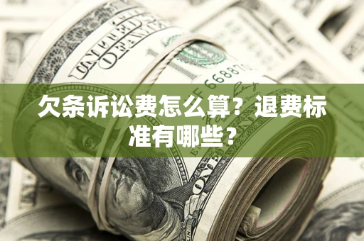 北京欠条诉讼费怎么算？退费标准有哪些？