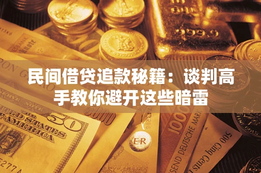 北京民间借贷追款秘籍：谈判高手教你避开这些暗雷