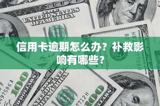 北京信用卡逾期怎么办？补救影响有哪些？